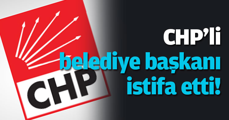 CHP'li belediye başkanı istifa etti!