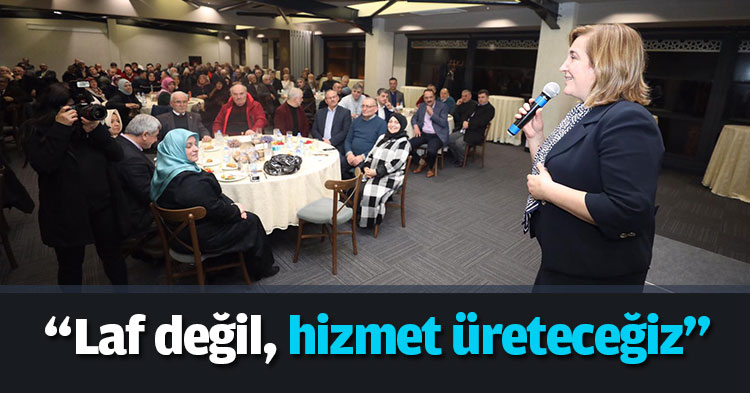 “Laf değil, hizmet üreteceğiz”