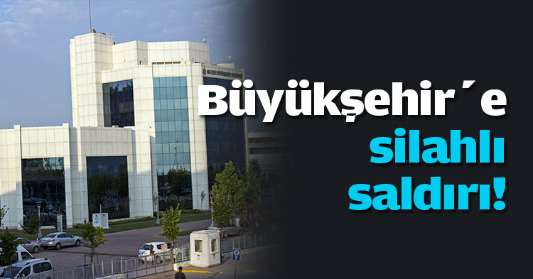 Büyükşehir’e silahlı saldırı!
