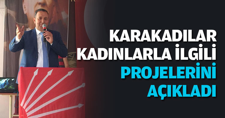 KARAKADILAR KADINLARLA İLGİLİ PROJELERİNİ AÇIKLADI