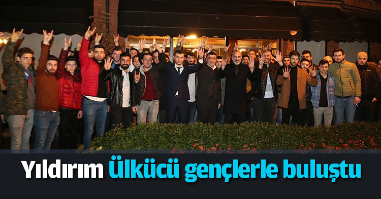 Yıldırım Ülkücü gençlerle buluştu
