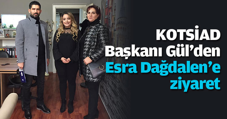KOTSİAD Başkanı Gül'den Esra Dağdalen'e ziyaret