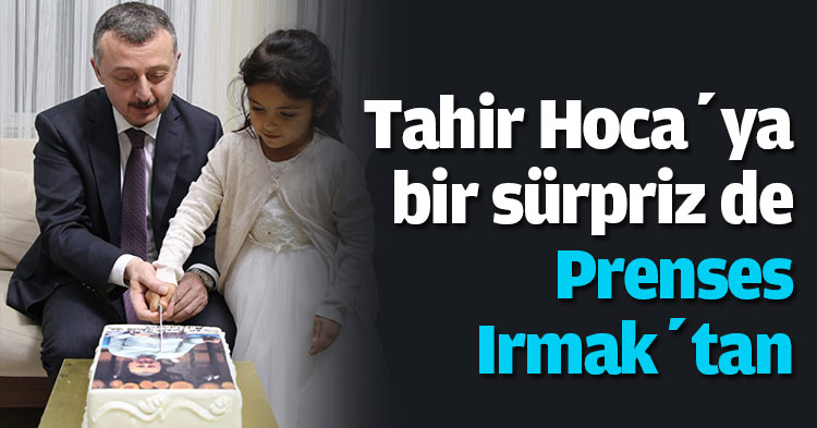Tahir Hoca’ya bir sürpriz de Prenses Irmak’tan