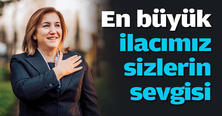 “En büyük ilacımız sizlerin sevgisi”