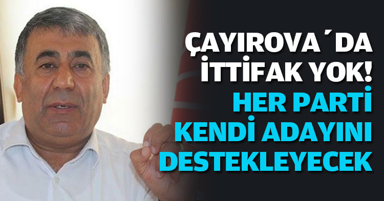 ÇAYIROVA’DA İTTİFAK YOK! HER PARTİ  KENDİ ADAYINI DESTEKLEYECEK