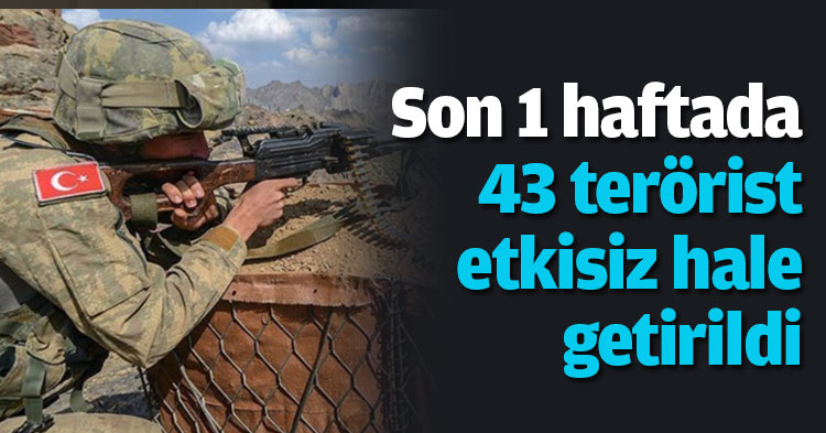 Son 1 haftada 43 terörist etkisiz hale getirildi