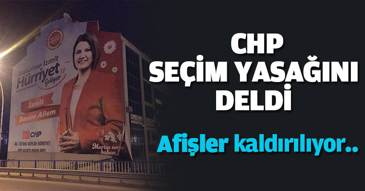 CHP SEÇİM YASAĞINI  DELDİ !  Afişler kaldırılıyor..