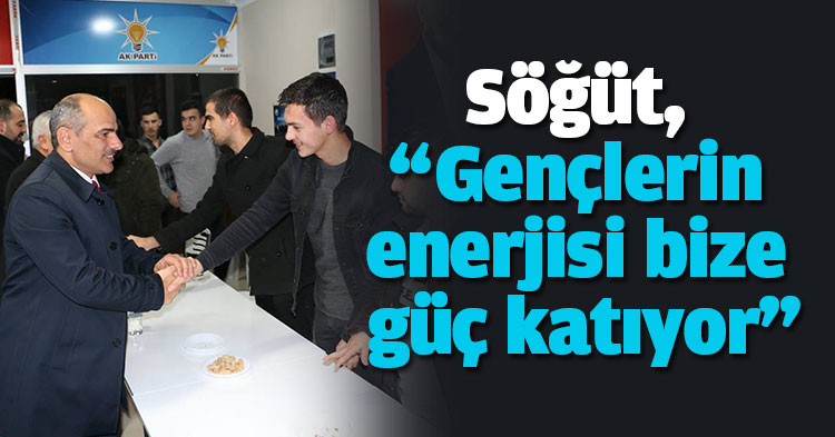 Söğüt, “Gençlerin enerjisi bize güç katıyor”