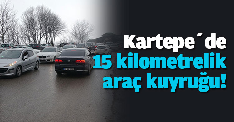 Kartepe’de 15 kilometrelik araç kuyruğu!