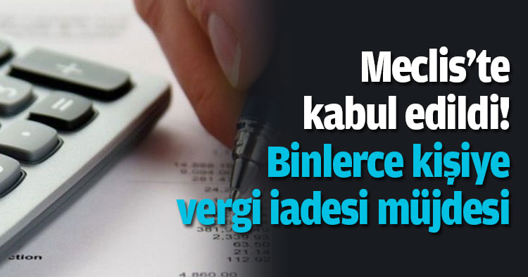 Meclis'te kabul edildi! Binlerce kişiye vergi iadesi müjdesi