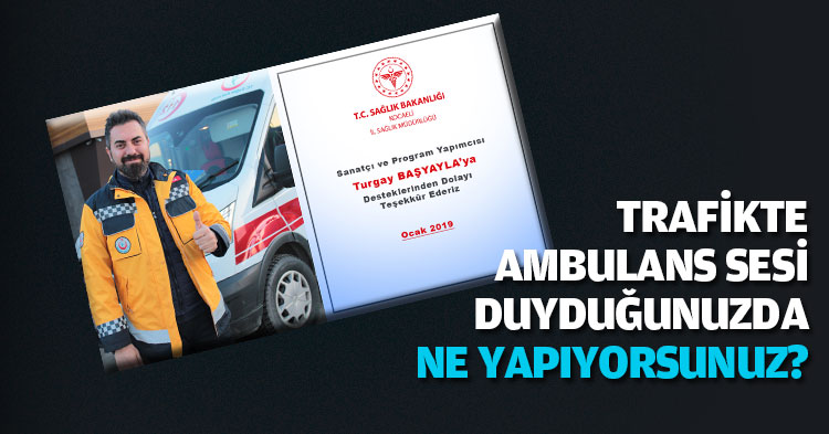 TRAFİKTE AMBULANS SESİ DUYDUĞUNUZDA NE YAPIYORSUNUZ? 