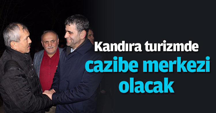 “Kandıra turizmde cazibe merkezi olacak”