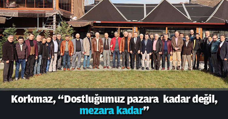 Korkmaz, “Dostluğumuz pazara  kadar değil, mezara kadar” 
