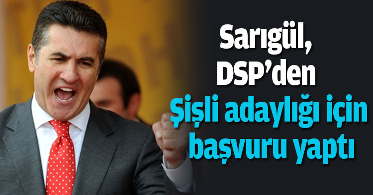 Sarıgül, DSP'den Şişli adaylığı için başvuru yaptı