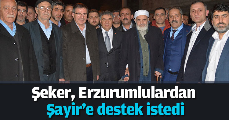 Şeker, Erzurumlulardan Şayir'e destek istedi