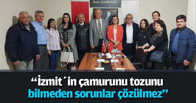 “İzmit’in çamurunu tozunu bilmeden sorunlar çözülmez”