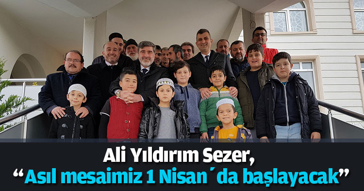 Sezer, “Asıl mesaimiz 1 Nisan’da başlayacak”