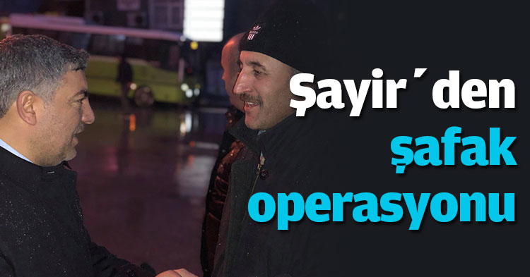 Şayir’den şafak operasyonu