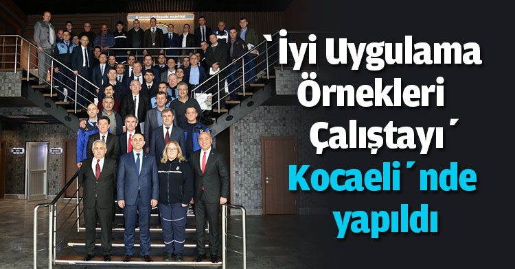 ‘’İyi Uygulama Örnekleri Çalıştayı’’ Kocaeli’nde yapıldı