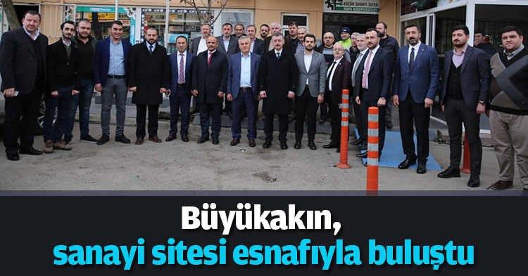 Büyükakın, sanayi sitesi esnafıyla buluştu