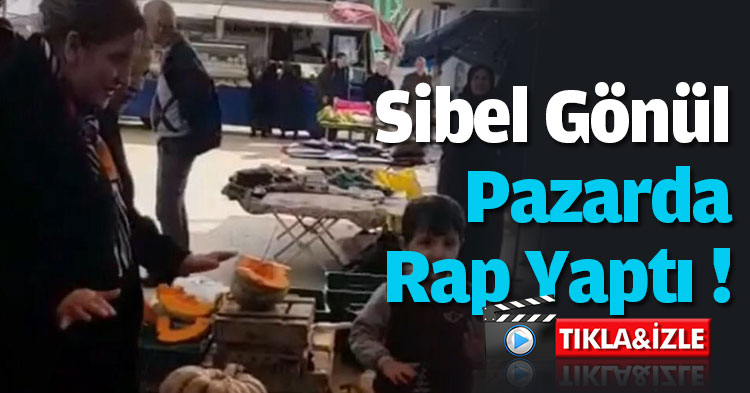 Sibel Gönül Pazarda Rap Yaptı !