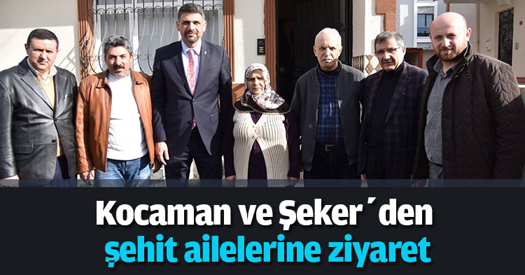 Kocaman ve Şeker’den şehit ailelerine ziyaret