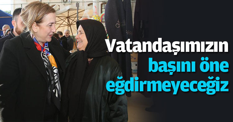 Vatandaşımızın başını öne eğdirmeyeceğiz