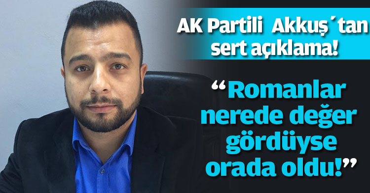 OSMAN AKKUŞ; “Romanlar nerede değer gördüyse orada oldu” 