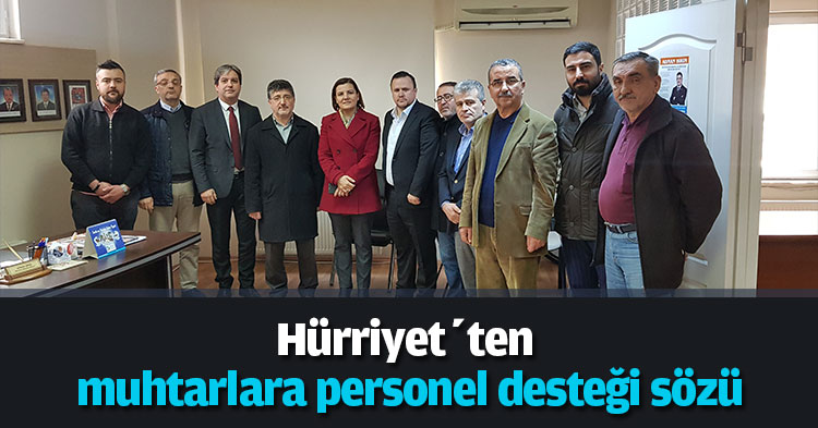 Hürriyet’ten muhtarlara personel desteği sözü