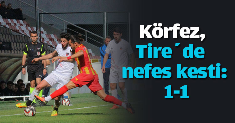 Körfez, Tire’de  nefes kesti: 1-1