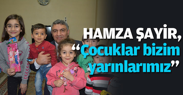 Şayir, “Çocuklar bizim yarınlarımız”