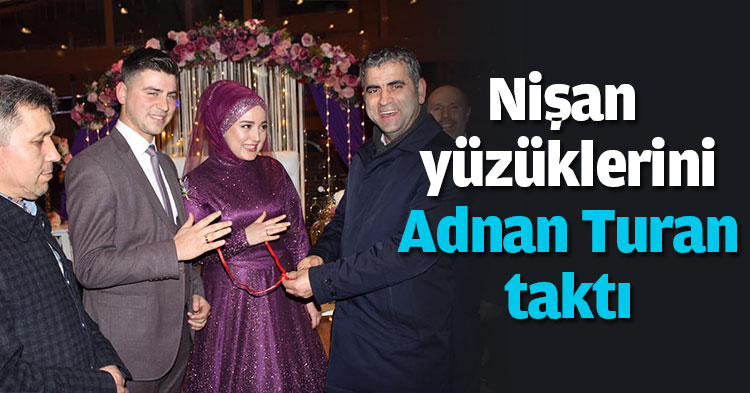 Nişan yüzüklerini Adnan Turan taktı