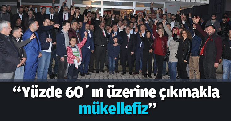 “Yüzde 60’ın üzerine çıkmakla mükellefiz”