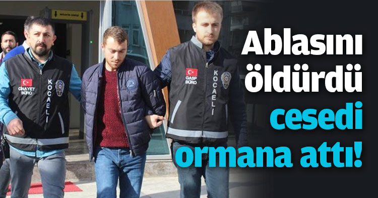Ablasını öldürüp cesedi ormana attı!