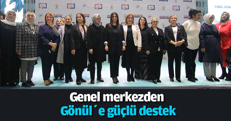 Genel merkezden Gönül’e güçlü destek