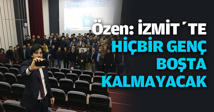 Özen: İZMİT’TE HİÇBİR GENÇ BOŞTA KALMAYACAK