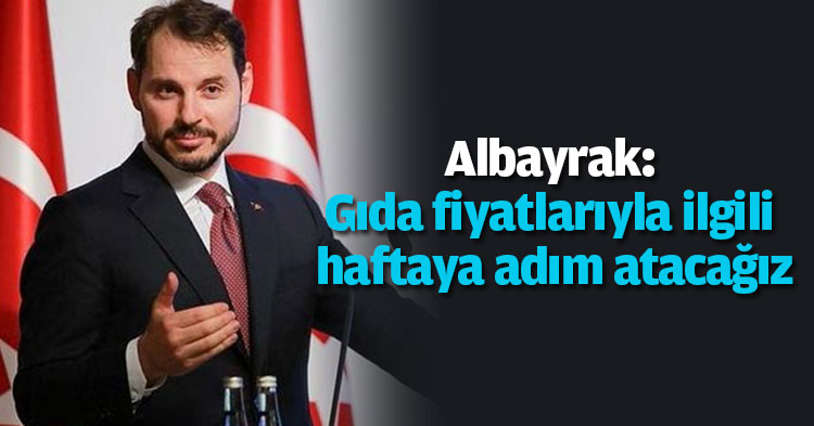 Albayrak: Gıda fiyatlarıyla ilgili haftaya adım atacağız