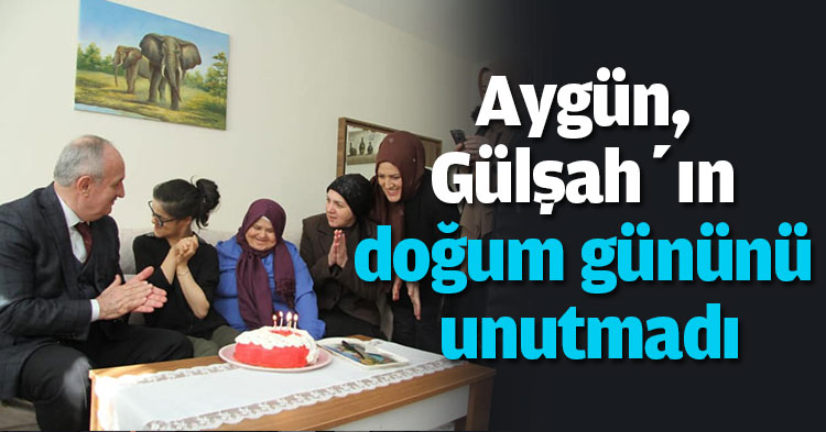 Aygün, Gülşah’ın doğum gününü unutmadı
