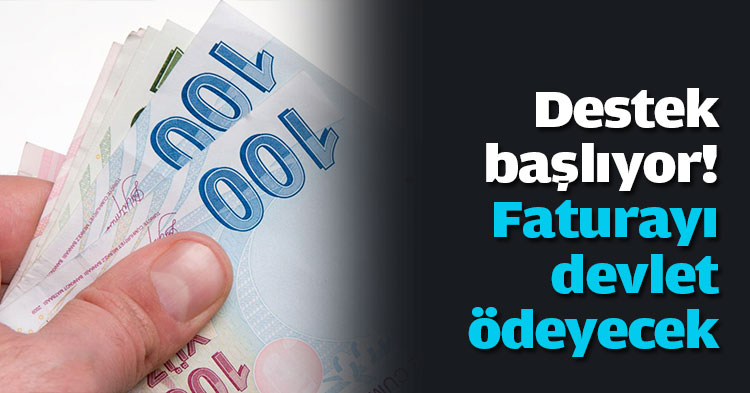 Destek başlıyor! Faturayı devlet ödeyecek