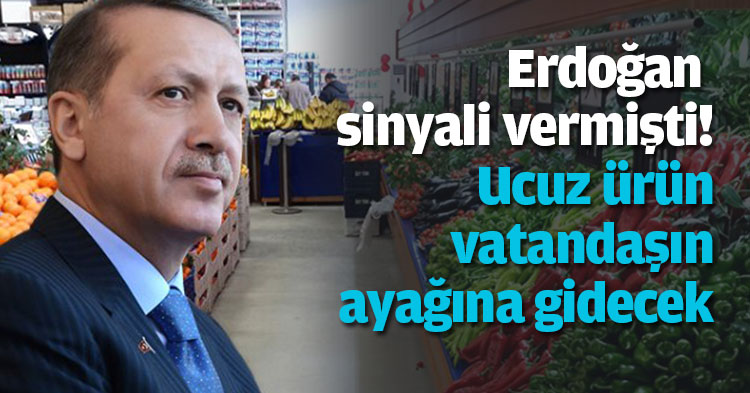 Erdoğan sinyali vermişti! Ucuz ürün vatandaşın ayağına gidecek