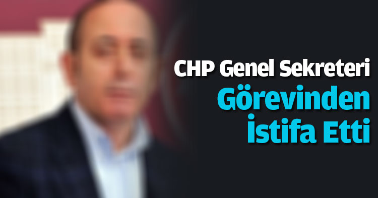 CHP Genel Sekreteri Görevinden İstifa Etti
