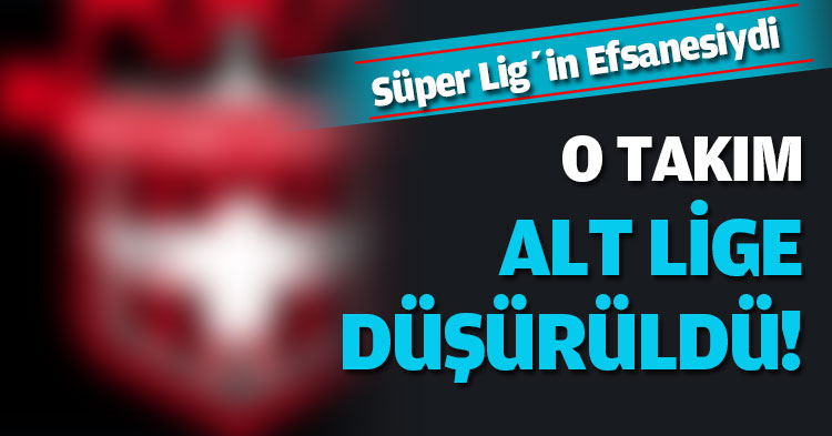 O TAKIM ALT LİGE DÜŞÜRÜLDÜ!