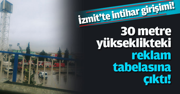 İzmit'te intihar girişimi! 30 metre yükseklikteki reklam tabelasına çıktı! 