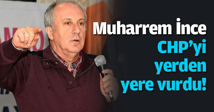 Muharrem İnce CHP'yi yerden yere vurdu!