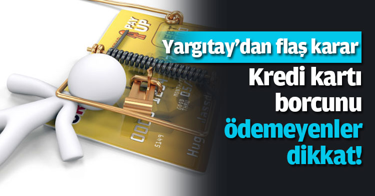 Kredi kartı borcunu ödemeyenler dikkat! Yargıtay'dan flaş karar
