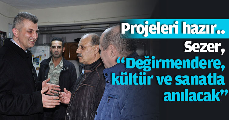 Sezer, “Değirmendere, kültür ve sanatla anılacak”