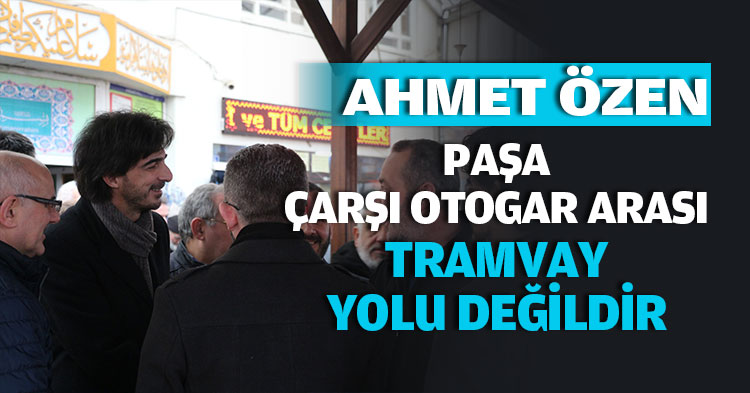 PAŞA ÇARŞI OTOGAR ARASI TRAMVAY YOLU DEĞİLDİR