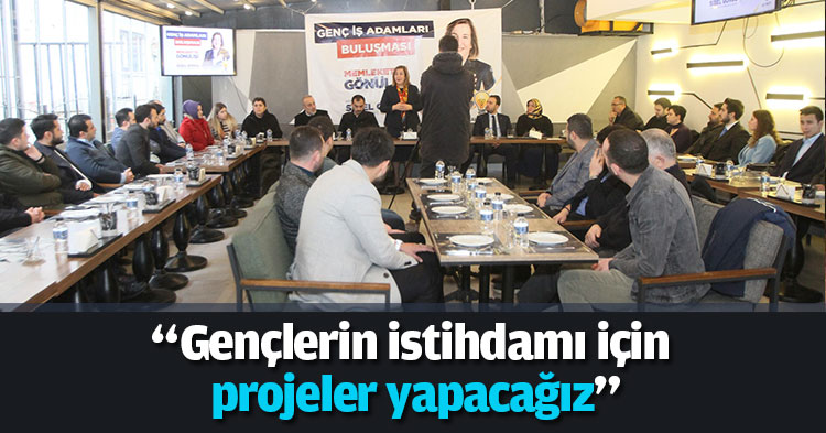 “Gençlerin istihdamı için projeler yapacağız”
