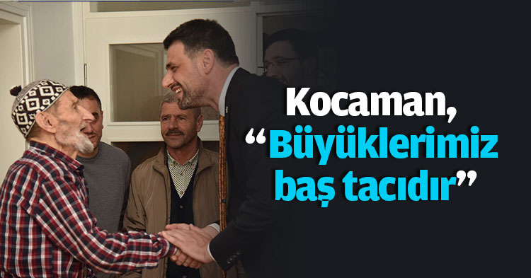 Kocaman, “Büyüklerimiz baş tacıdır”