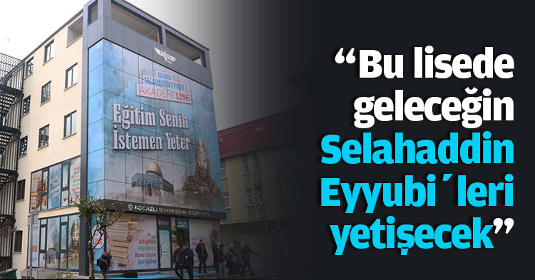 “Bu lisede geleceğin Selahaddin Eyyubi’leri yetişecek”